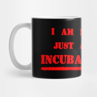 I AM NOT JUST AN INCUBATOR Mug